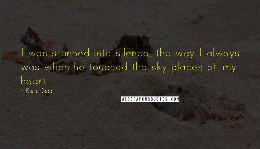 Kiera Cass Quotes: I was stunned into silence, the way I always was when he touched the sky places of my heart.