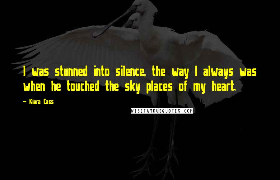 Kiera Cass Quotes: I was stunned into silence, the way I always was when he touched the sky places of my heart.