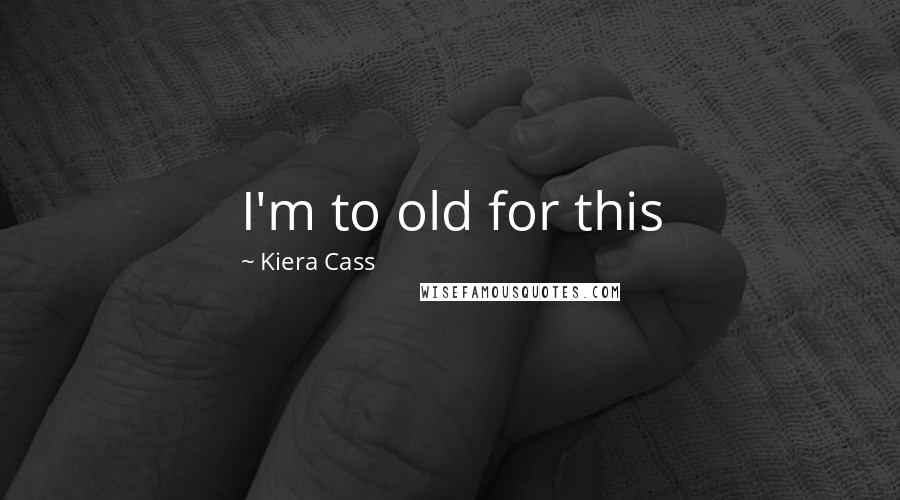 Kiera Cass Quotes: I'm to old for this
