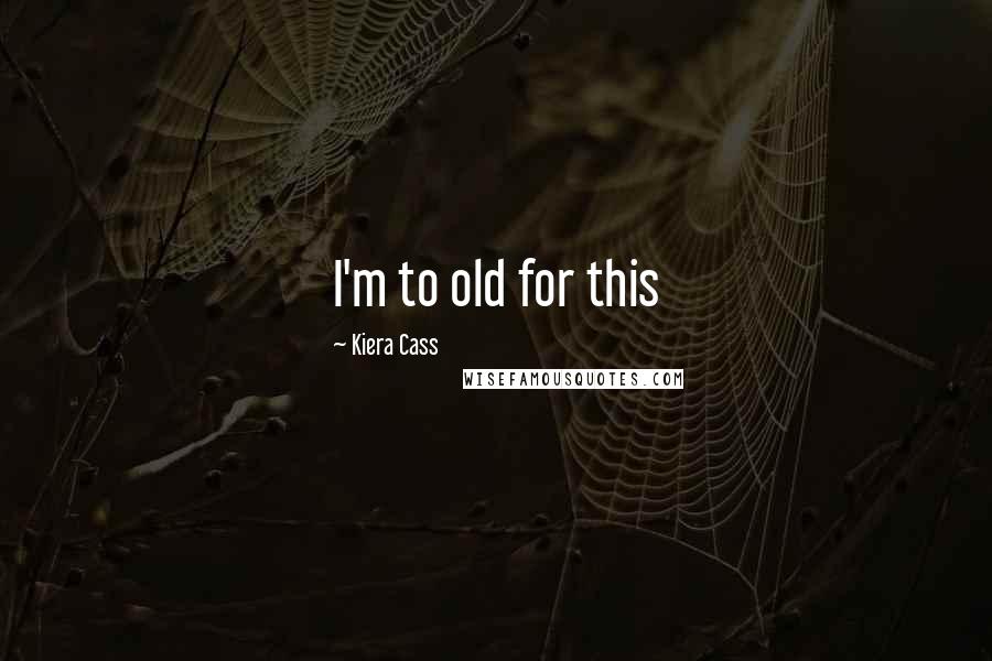 Kiera Cass Quotes: I'm to old for this