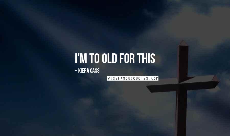 Kiera Cass Quotes: I'm to old for this