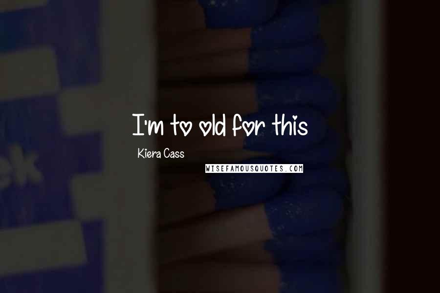 Kiera Cass Quotes: I'm to old for this