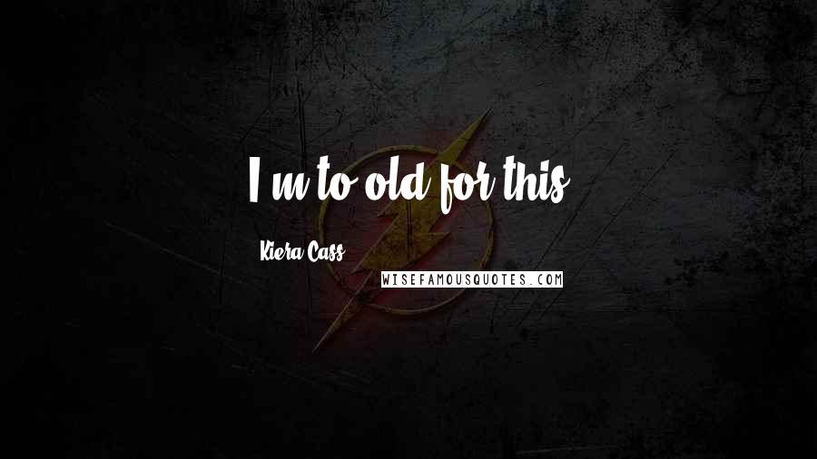 Kiera Cass Quotes: I'm to old for this
