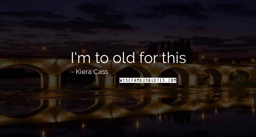 Kiera Cass Quotes: I'm to old for this