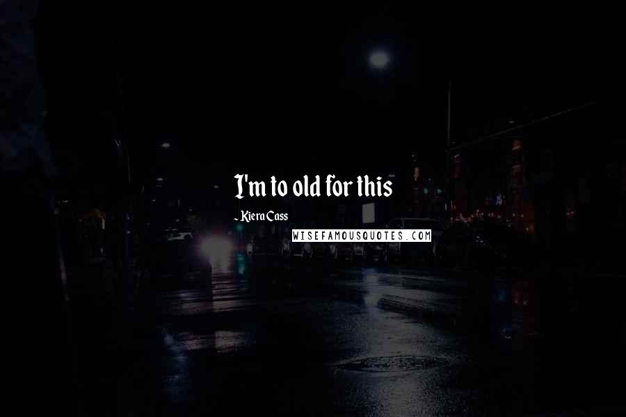 Kiera Cass Quotes: I'm to old for this