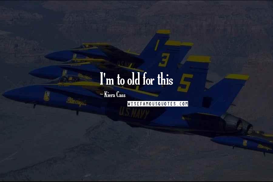 Kiera Cass Quotes: I'm to old for this