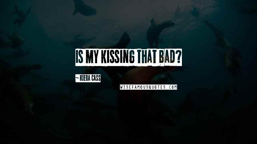 Kiera Cass Quotes: Is my kissing that bad?