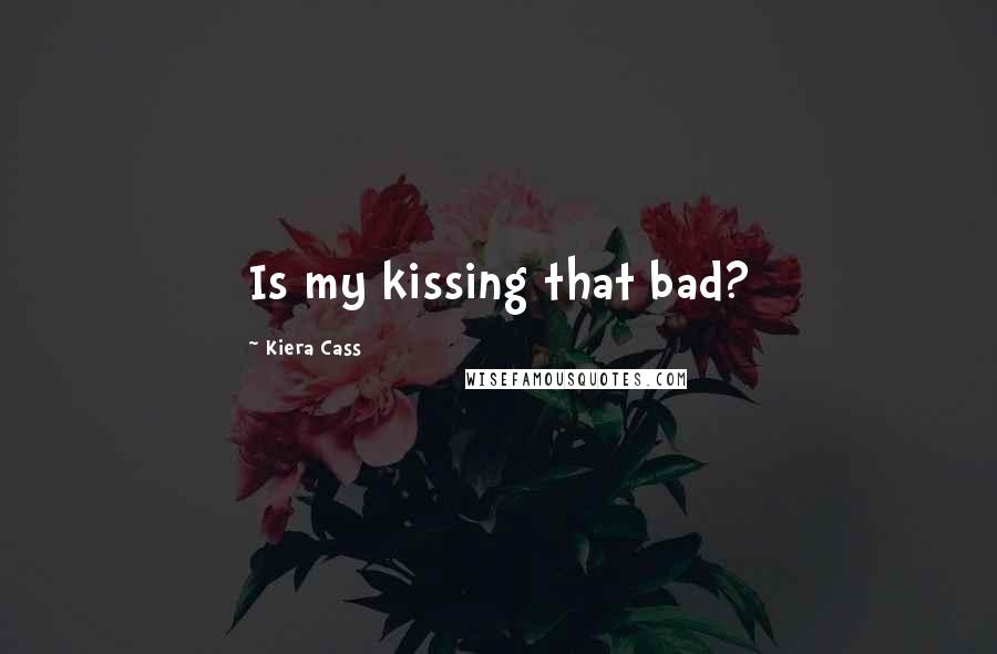 Kiera Cass Quotes: Is my kissing that bad?