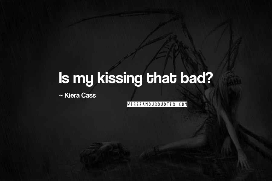 Kiera Cass Quotes: Is my kissing that bad?