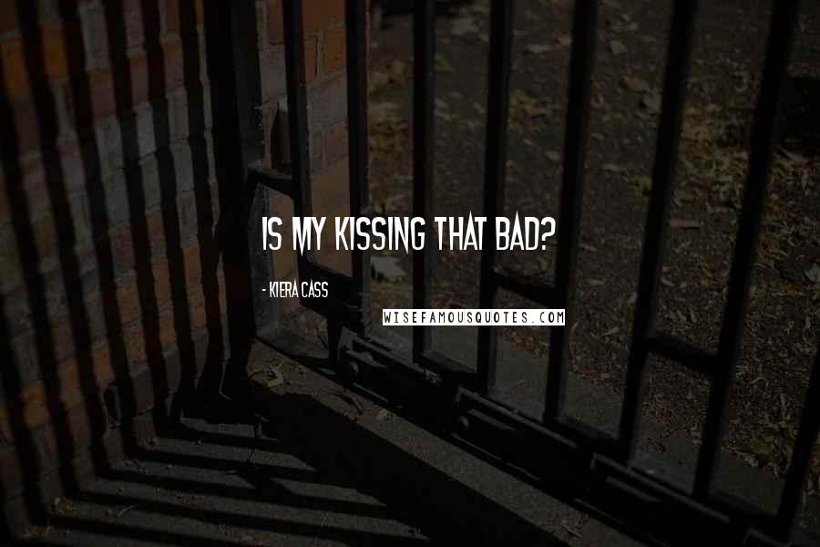 Kiera Cass Quotes: Is my kissing that bad?