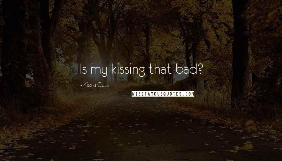 Kiera Cass Quotes: Is my kissing that bad?
