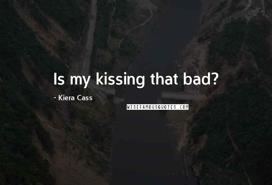 Kiera Cass Quotes: Is my kissing that bad?