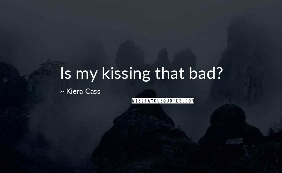 Kiera Cass Quotes: Is my kissing that bad?