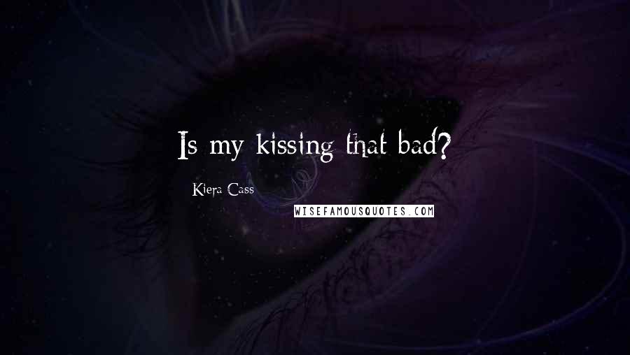 Kiera Cass Quotes: Is my kissing that bad?