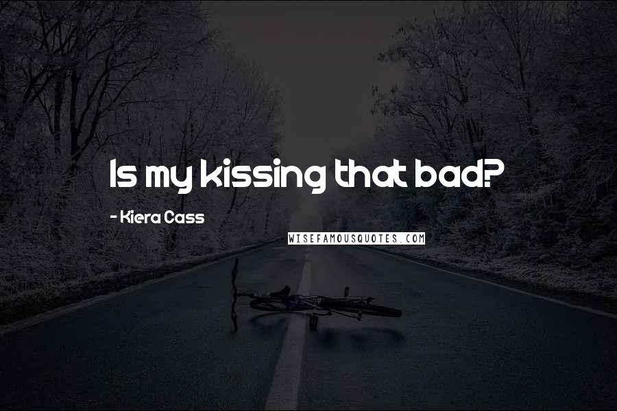 Kiera Cass Quotes: Is my kissing that bad?