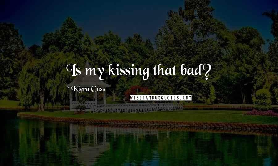 Kiera Cass Quotes: Is my kissing that bad?