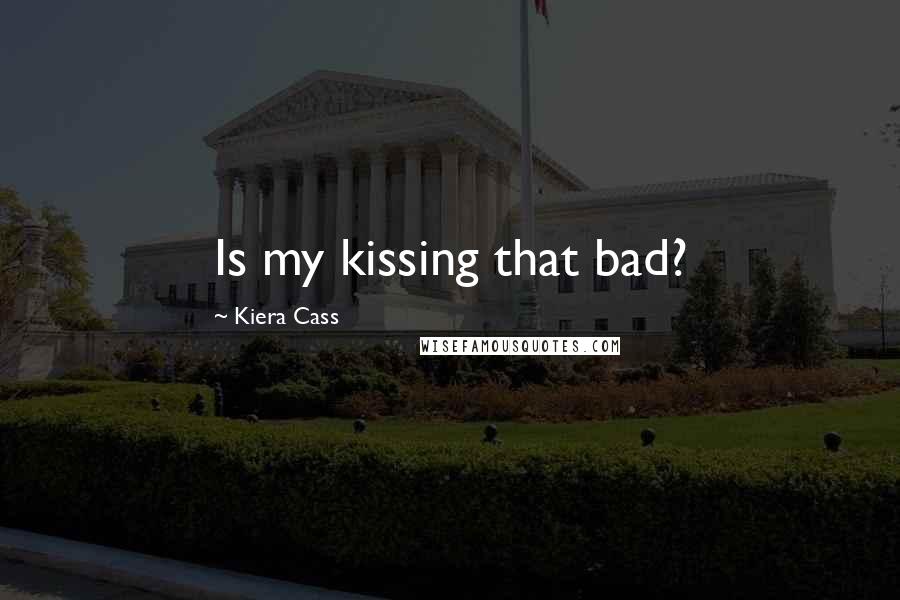 Kiera Cass Quotes: Is my kissing that bad?