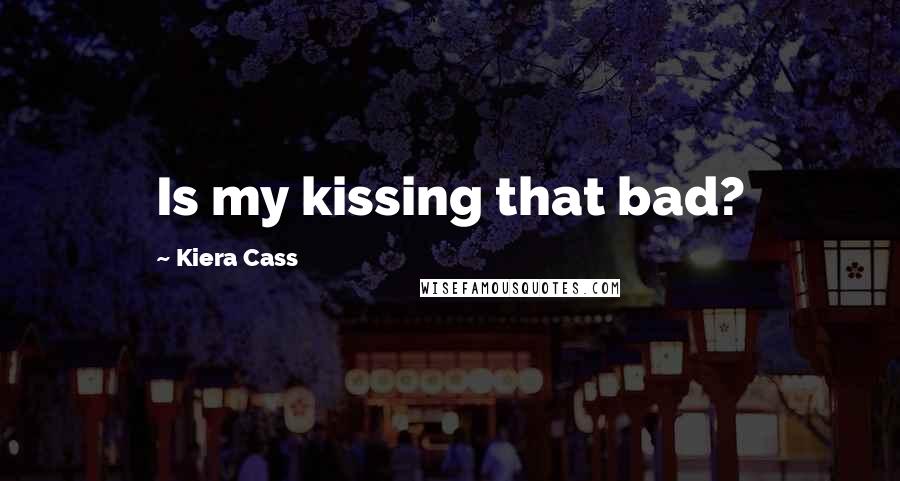 Kiera Cass Quotes: Is my kissing that bad?