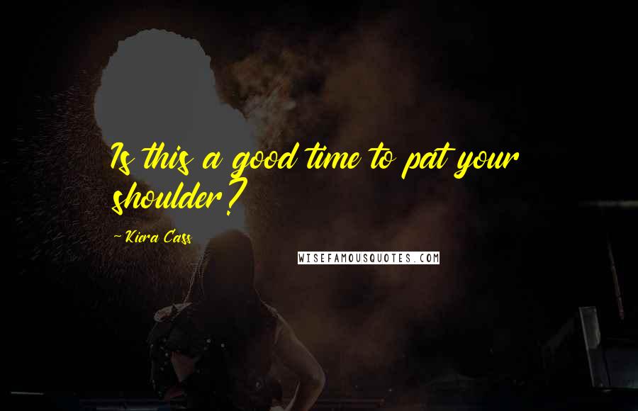 Kiera Cass Quotes: Is this a good time to pat your shoulder?