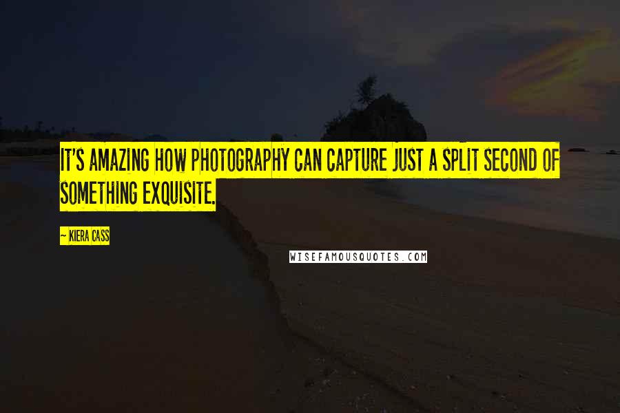 Kiera Cass Quotes: It's amazing how photography can capture just a split second of something exquisite.