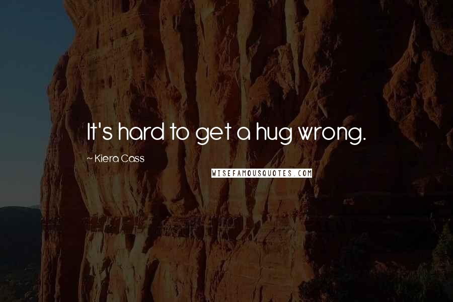 Kiera Cass Quotes: It's hard to get a hug wrong.