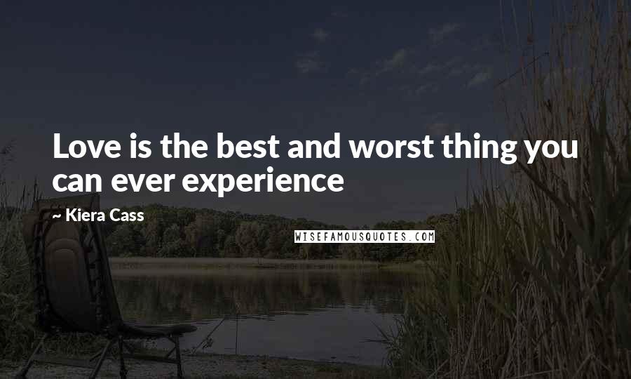 Kiera Cass Quotes: Love is the best and worst thing you can ever experience