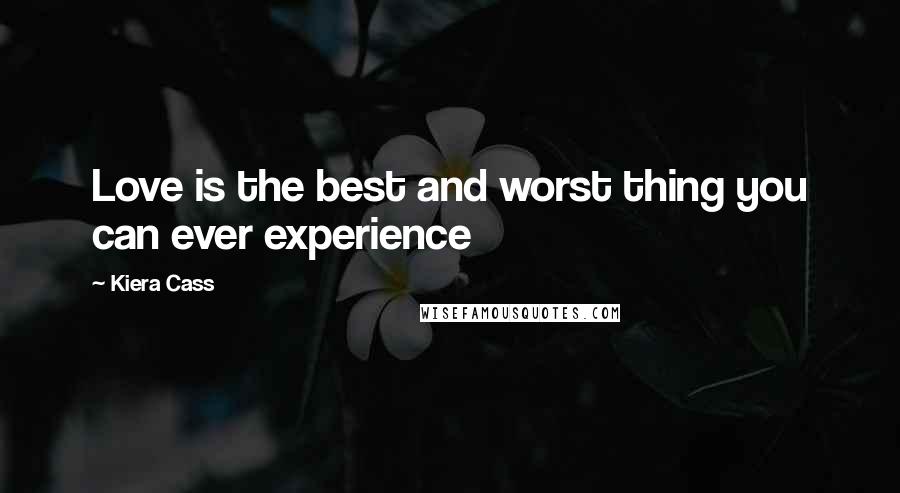 Kiera Cass Quotes: Love is the best and worst thing you can ever experience