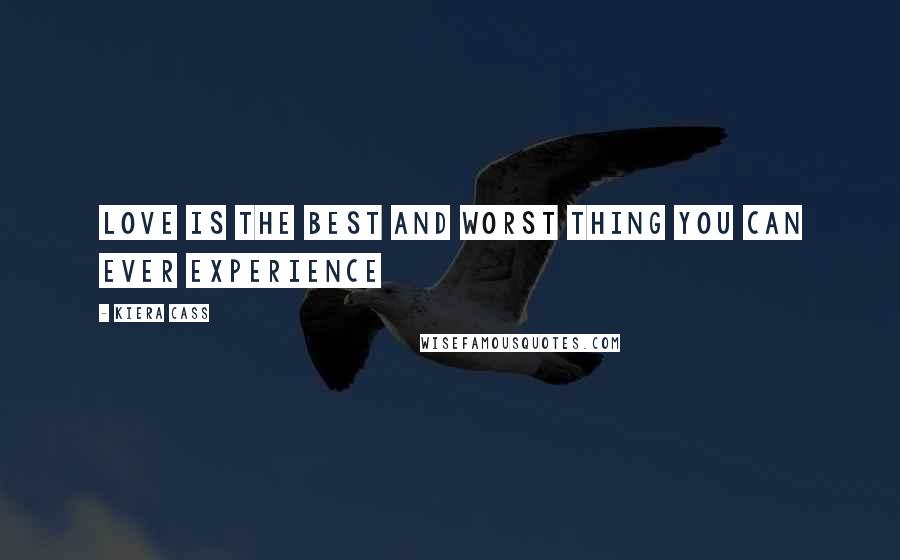 Kiera Cass Quotes: Love is the best and worst thing you can ever experience
