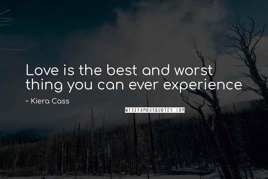 Kiera Cass Quotes: Love is the best and worst thing you can ever experience