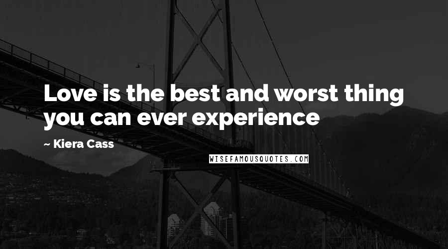 Kiera Cass Quotes: Love is the best and worst thing you can ever experience