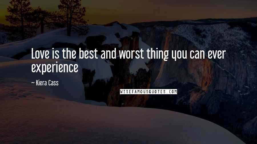 Kiera Cass Quotes: Love is the best and worst thing you can ever experience