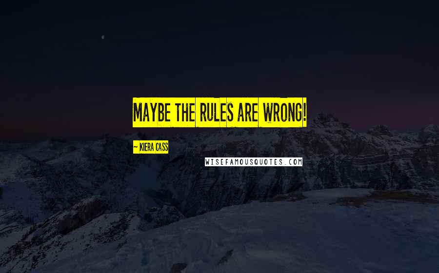 Kiera Cass Quotes: Maybe the rules are wrong!