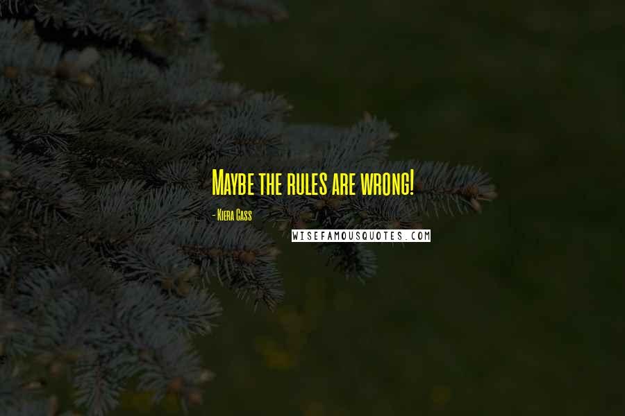 Kiera Cass Quotes: Maybe the rules are wrong!