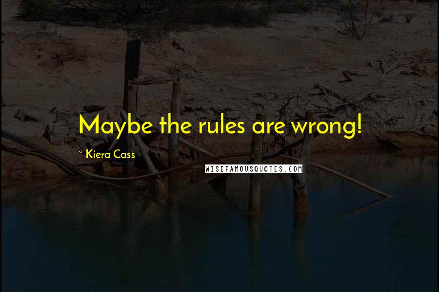 Kiera Cass Quotes: Maybe the rules are wrong!
