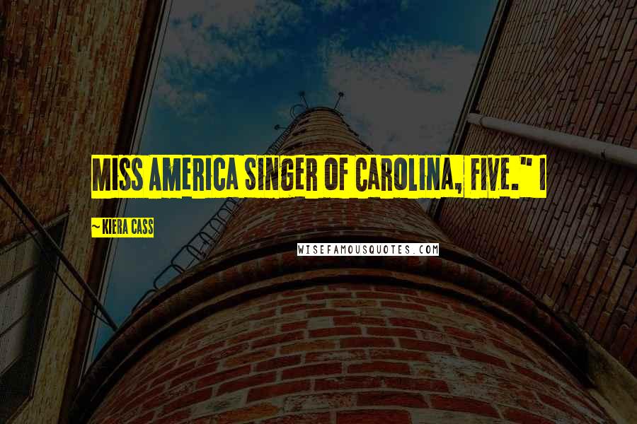 Kiera Cass Quotes: Miss America Singer of Carolina, Five." I