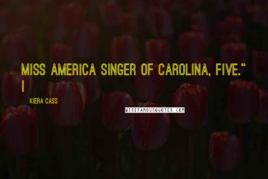 Kiera Cass Quotes: Miss America Singer of Carolina, Five." I