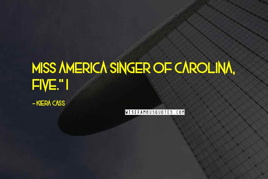 Kiera Cass Quotes: Miss America Singer of Carolina, Five." I