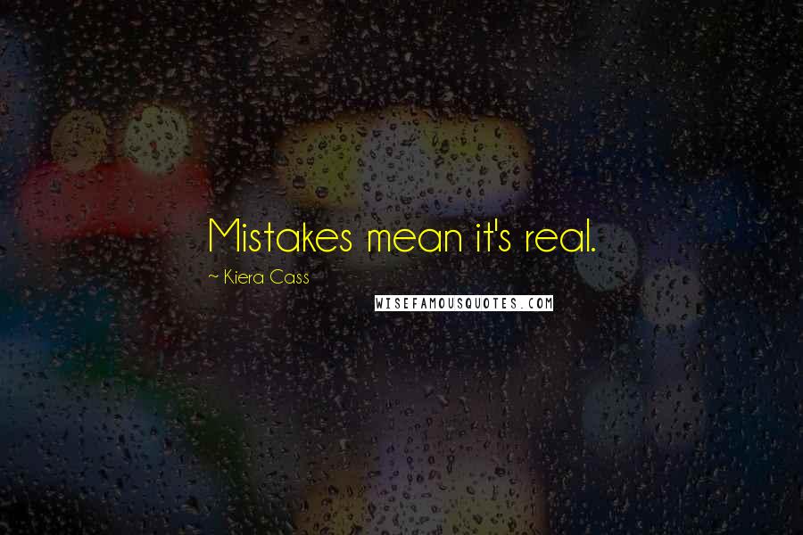 Kiera Cass Quotes: Mistakes mean it's real.