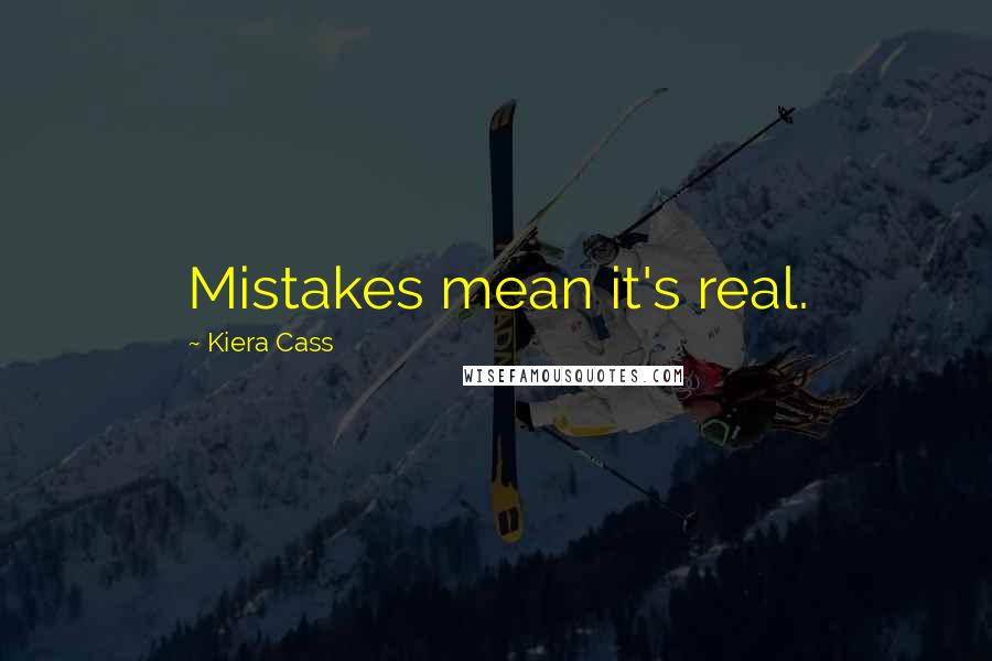 Kiera Cass Quotes: Mistakes mean it's real.