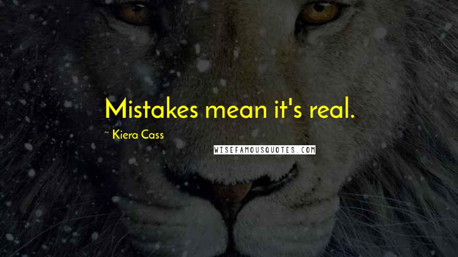 Kiera Cass Quotes: Mistakes mean it's real.