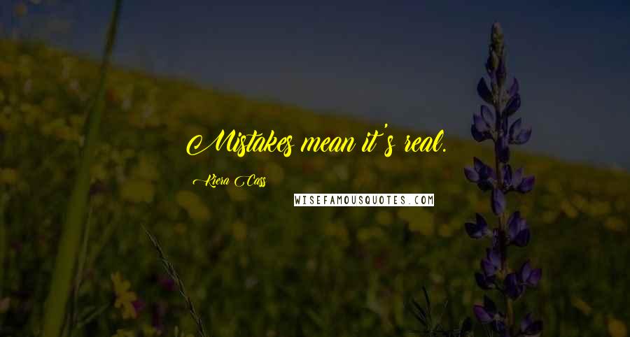 Kiera Cass Quotes: Mistakes mean it's real.