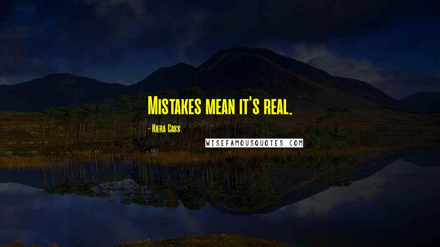Kiera Cass Quotes: Mistakes mean it's real.