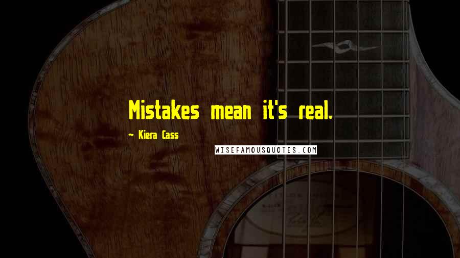 Kiera Cass Quotes: Mistakes mean it's real.