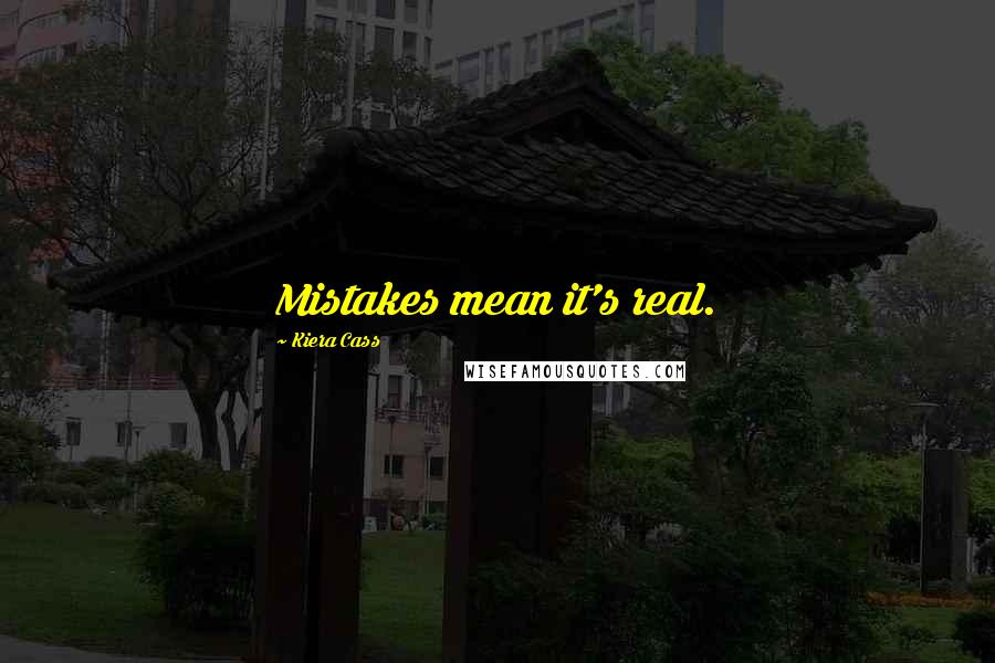 Kiera Cass Quotes: Mistakes mean it's real.