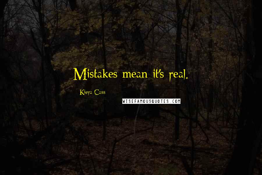 Kiera Cass Quotes: Mistakes mean it's real.