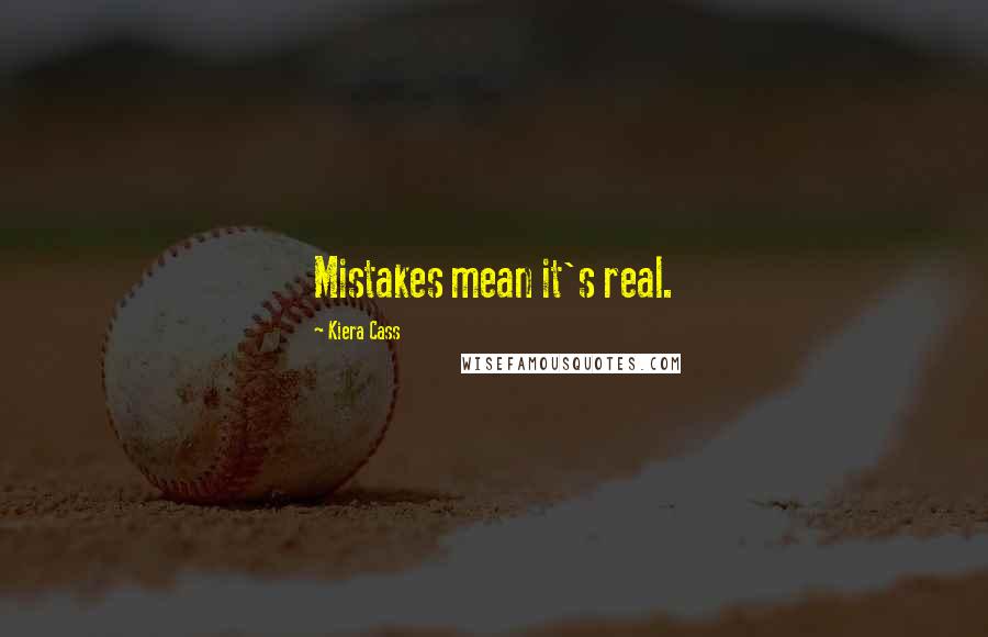 Kiera Cass Quotes: Mistakes mean it's real.