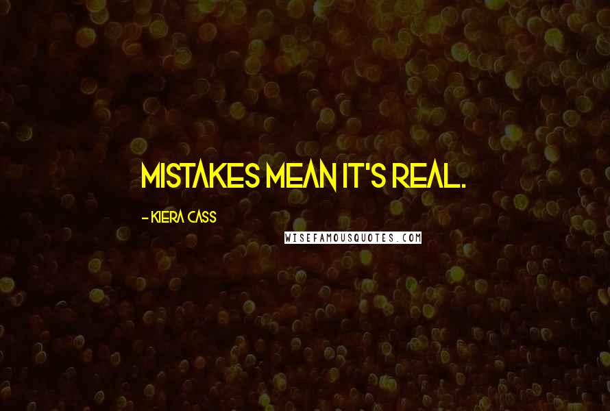 Kiera Cass Quotes: Mistakes mean it's real.