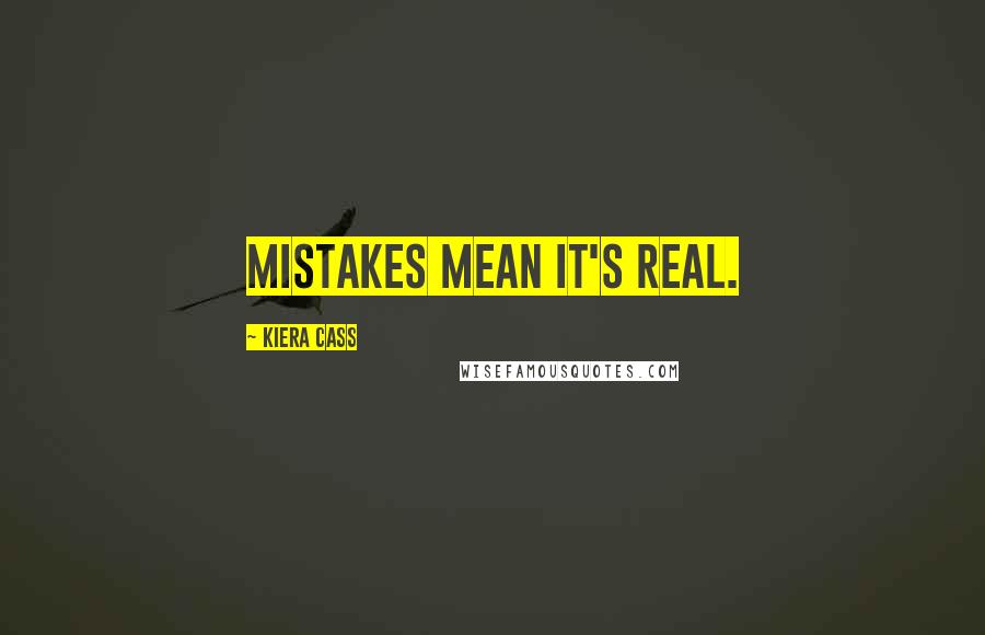 Kiera Cass Quotes: Mistakes mean it's real.