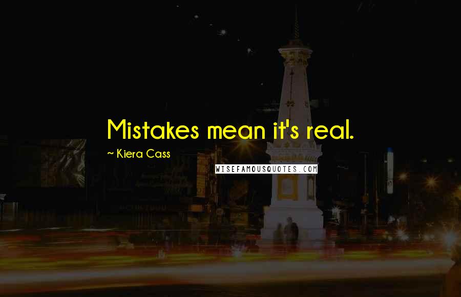 Kiera Cass Quotes: Mistakes mean it's real.