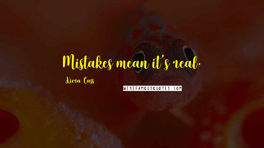 Kiera Cass Quotes: Mistakes mean it's real.